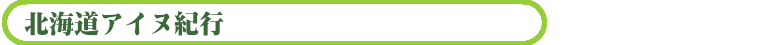 北海道アイヌ紀行